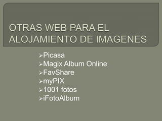 Picasa
Magix Album Online
FavShare
myPIX
1001 fotos
iFotoAlbum
 