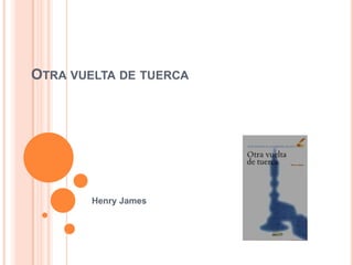 OTRA VUELTA DE TUERCA




        Henry James
 