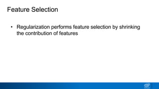 Feature Selection
• Regularization performs feature selection by shrinking
the contribution of features
• For L1-regularization, this is accomplished by driving
some coefficients to zero
• Feature selection can also be performed by removing
features
 