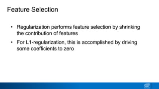 Feature Selection
• Regularization performs feature selection by shrinking
the contribution of features
• For L1-regularization, this is accomplished by driving
some coefficients to zero
• Feature selection can also be performed by removing
features
 