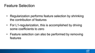 Feature Selection
• Regularization performs feature selection by shrinking
the contribution of features
• For L1-regularization, this is accomplished by driving
some coefficients to zero
• Feature selection can also be performed by removing
features
 