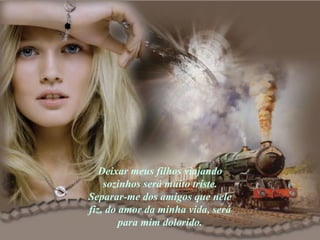 Deixar meus filhos viajando sozinhos será muito triste. Separar-me dos amigos que nele fiz, do amor da minha vida, será para mim dolorido. 