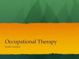 Occupational Therapy
Rachel Crossland
 