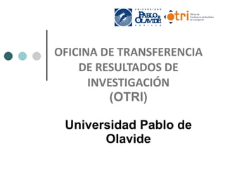 OFICINA DE TRANSFERENCIA DE RESULTADOS DE INVESTIGACIÓN (OTRI) Universidad Pablo de Olavide 