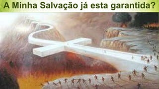 A Minha Salvação já esta garantida?
Pr. Gerson Eller 12
 
