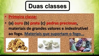 Duas classes
Pr. Gerson Eller 29
• Primeira classe:
• (a) ouro (b) prata (c) pedras preciosas,
materiais de grandes valores e indestrutível
ao fogo. Materiais que suportam o fogo...
 