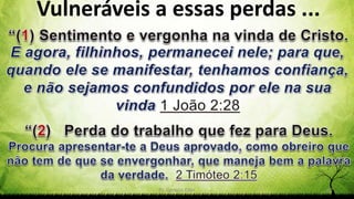 Vulneráveis a essas perdas ...
Pr. Gerson Eller 32
 
