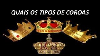 Pr. Gerson Eller 43
QUAIS OS TIPOS DE COROAS
 