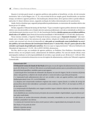 40

O Tribunal e a Gestão Financeira dos Prefeitos

Quanto à revisão geral anual, os agentes políticos não podem se beneficiar, só eles, de tal correção
monetária. Sob a Carta Magna (art. 37, X), essa revisão há de ser ampla, geral, beneficiando, ao mesmo
tempo, servidores e agentes políticos. Tal atualização, demais disso, deve apenas cobrir a perda inflacionária dos 12 (doze) últimos meses, segundo oscilação do índice determinado na lei autorizativa.
Ainda, há de se lembrar que, segundo jurisprudência predominante, os exercentes de mandato eletivo não
fazem jus ao 13º salário.
De fato, segundo o Tribunal de Justiça de São Paulo: “É que o vereador é agente político detentor de mandato
eletivo e seu vínculo jurídico com o Estado não tem natureza profissional, a ele não se estendendo os direitos sociais fundamentais previstos no art.124, § 3º, da Constituição Paulista, devidos apenas aos servidores públicos,
dentre eles o 13° salário (Ação Direta de Inconstitucionalidade nº 994.09.002930-5 (175.943-0/6); destacamos.
Nesse mesmo sentido, o Superior Tribunal de Justiça concluiu que o Deputado Estadual, “não mantendo com o Estado, como é da natureza do cargo eletivo, relação de trabalho de natureza profissional e
caráter não eventual sob vínculo de dependência, não pode ser considerado como trabalhador ou servidor público, tal como dimana da Constituição Federal (arts 7º, inciso VIII, e 39, §3°), para o fim de se lhe
estender a percepção da gratificação natalina. Recurso a que se nega provimento’” (Recurso Ordinário em
Mandado de Segurança n° 15.476 - BA, in RSTJ 192/584); destacamos.
Por fim, alerte-se que, na condição de agentes políticos, os Prefeitos, Vice-Prefeitos e Secretários não
devem retirar, em seu próprio nome, adiantamento de dinheiro público. No caso de missão oficial, essas
antecipações realizam-se sob responsabilidade de servidor, o que atende ao art. 68 da Lei nº. 4.320, de 1964.
Para evitar os costumeiros desacertos no uso do regime de adiantamento, emitiu este Tribunal o seguinte
Comunicado:
Comunicado SDG
O Tribunal de Contas do Estado de São Paulo alerta que, no uso do regime de adiantamento de que tratam
os art. 68 e 69 da Lei nº 4.320, de 1964, devem os jurisdicionados atentar para os procedimentos determinados na lei local específica e, também, para os que seguem:
1. autorização bem motivada do ordenador da despesa; no caso de viagens, há de se mostrar, de forma
clara e não genérica, o objetivo da missão oficial e o nome de todos os que dela participarão.
2. o responsável pelo adiantamento deve ser um servidor e, não, um agente político; tudo conforme
Deliberação desta Corte (TC-A 42.975/026/08).
3. a despesa será comprovada mediante originais das notas e cupons fiscais; os recibos de serviço de
pessoa física devem bem identificar o prestador: nome, endereço, RG, CPF, nº. de inscrição no INSS, nº.
de inscrição no ISS.
4. a comprovação de dispêndios com viagem também requer relatório objetivo das atividades realizadas nos destinos visitados.
5. em obediência aos constitucionais princípios da economicidade e legitimidade, os gastos devem primar pela modicidade.
6. não devem ser aceitos documentos alterados, rasurados, emendados ou com outros artifícios quem
venham a prejudicar sua clareza.
7. o sistema de Controle Interno deve emitir parecer sobre a regularidade da prestação de contas.
São Paulo, 07 de junho de 2010
SÉRGIO CIQUERA ROSSI
Secretário-Diretor Geral

07054 38276004 miolo.indd 40

16/02/12 16:34

 