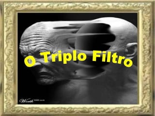 O Triplo Filtro 