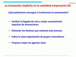 La innovación implícita en la actividad empresarial (III)
Las respuestas
• Son todavía muy parciales
• La Comisión de la U...