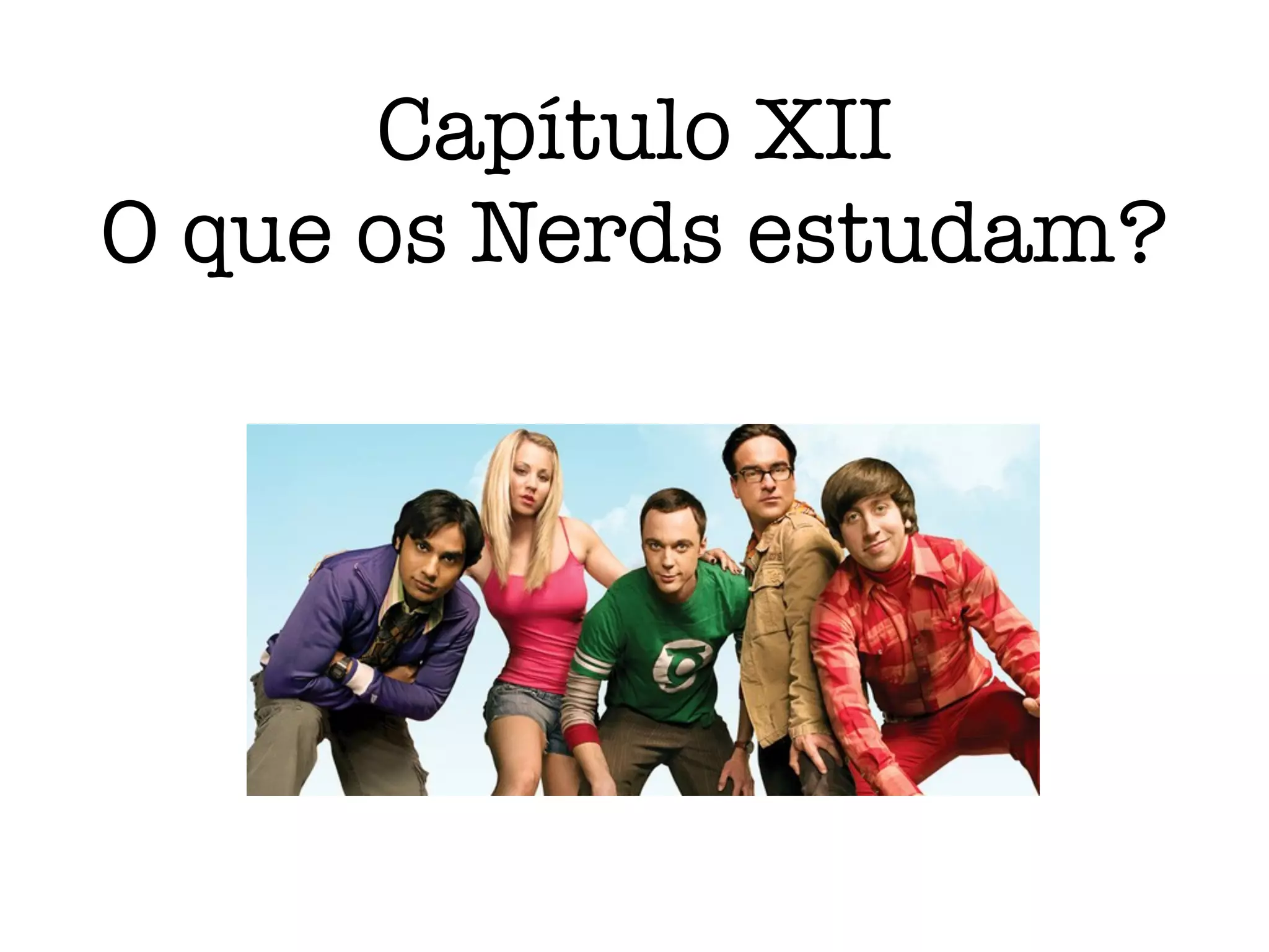 Capítulo XII
O que os Nerds estudam?
 