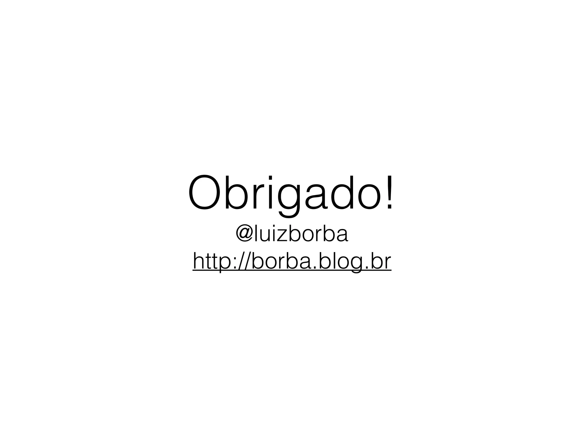 Obrigado!
@luizborba
http://borba.blog.br
 