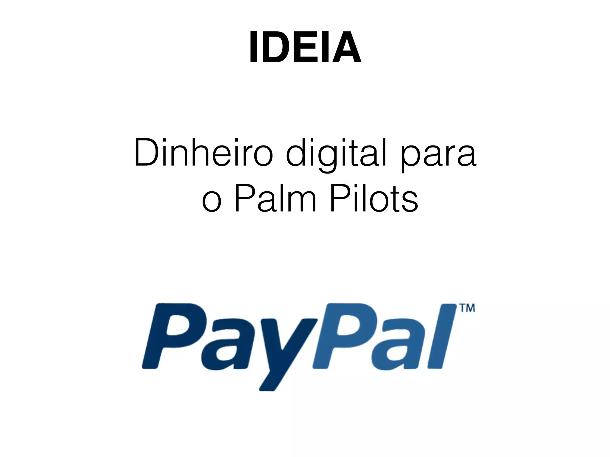 Dinheiro digital para
o Palm Pilots
IDEIA
 