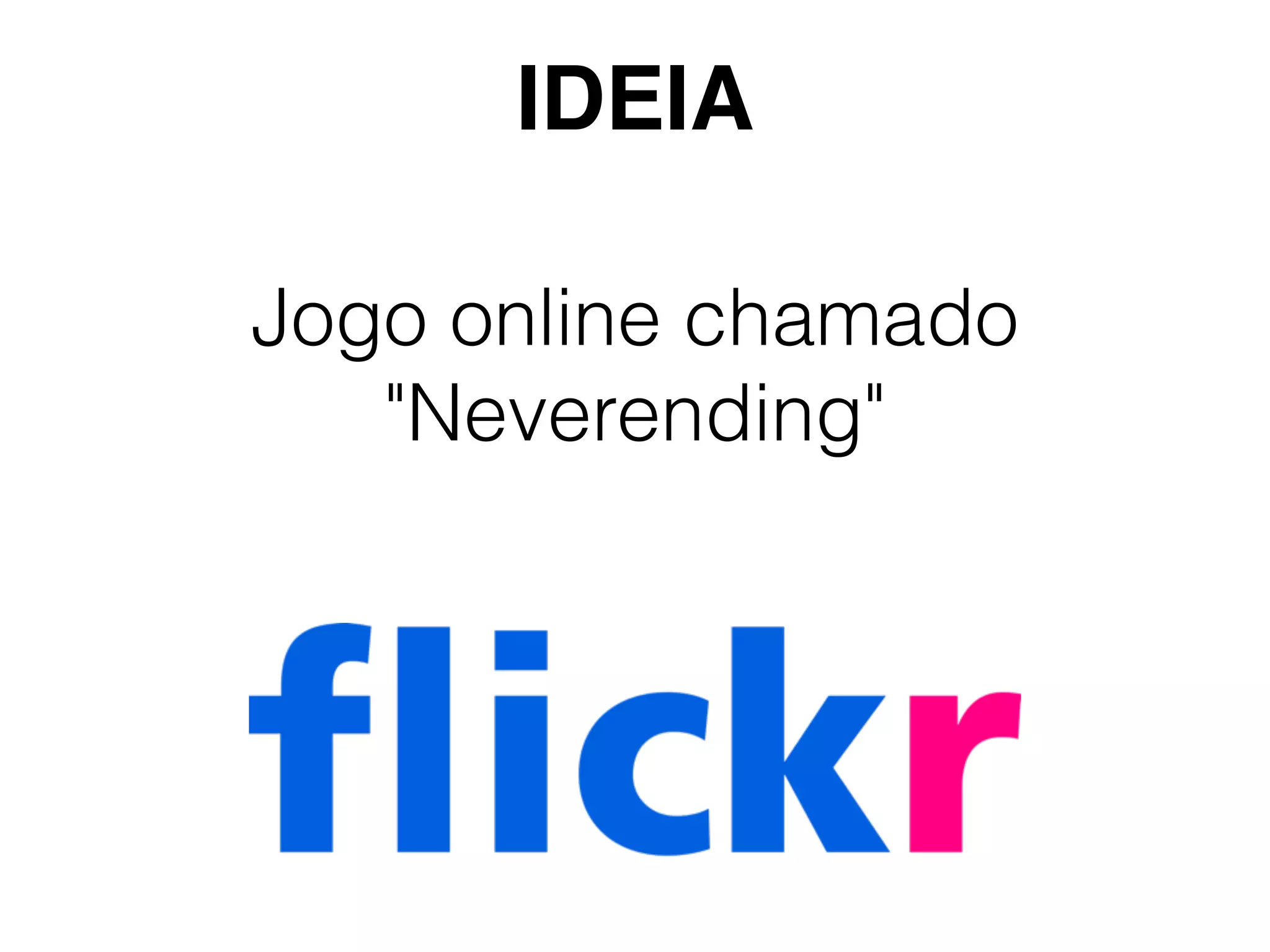 Jogo online chamado
"Neverending"
IDEIA
 