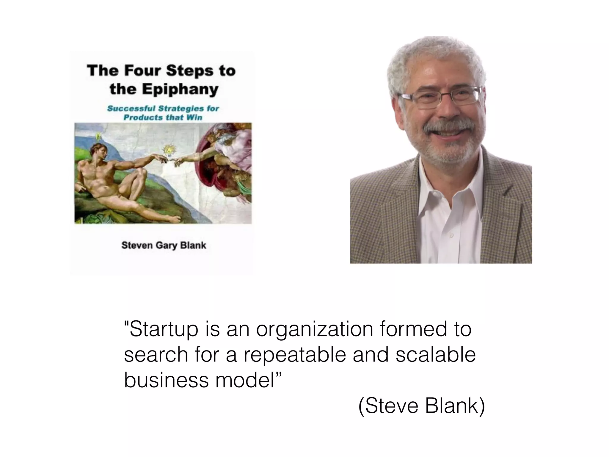 "Startup is an organization formed to
search for a repeatable and scalable
business model”
(Steve Blank)
 