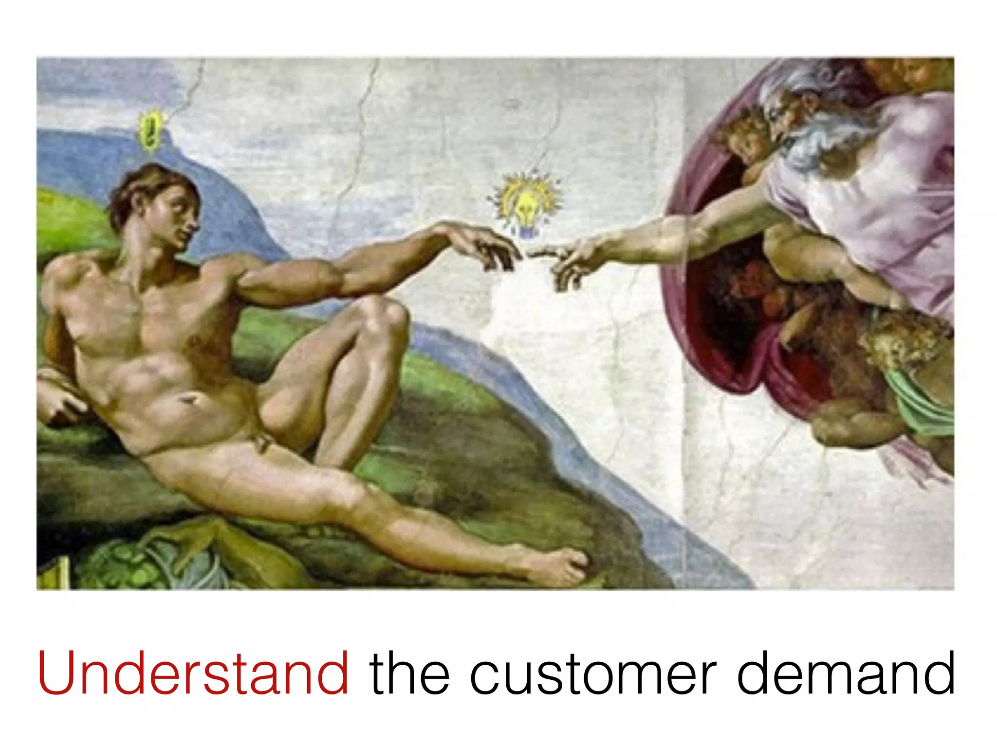 Understand the customer demand
 
