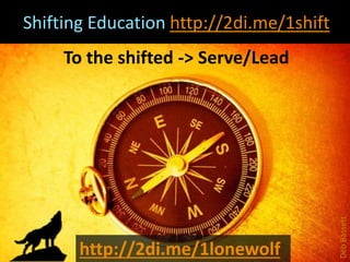 Shifting Education http://2di.me/1shift
To the shifted -> Serve/Lead
DebBassett
http://2di.me/1lonewolf
 