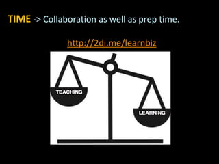 TIME -> Collaboration as well as prep time.
http://2di.me/learnbiz
 