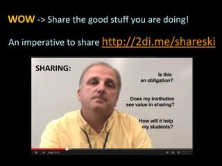 WOW -> Share the good stuff you are doing!
An imperative to share http://2di.me/shareski
SHARING:
 