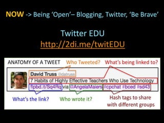 NOW -> Being ‘Open’– Blogging, Twitter, ‘Be Brave’
Twitter EDU
http://2di.me/twitEDU
 