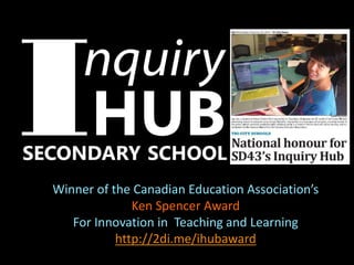 Winner of the Canadian Education Association’s
Ken Spencer Award
For Innovation in Teaching and Learning
http://2di.me/ihubaward
 