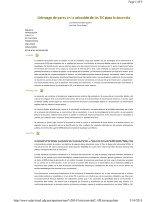 Page 1 of 9



         

                            Liderazgo de pares en la adopción de las TIC para la docencia 
                                                                            Luis Alberto González Aguilar* 
                                                                            Luis César Torres Nabel** 

        RESUMEN
        INTRODUCCIÓN 
        CONTEXTO 
        METODOLOGÍA 
        PROCEDIMIENTO 
        RESULTADOS 
        CONCLUSIONES 
        REFERENCIAS BIBLIOGRÁFICAS  

            RESUMEN

                        El  propósito  del  estudio  radica  en  ampliar  una  de  las  probables  causas  que  impiden  que  las  tecnologías  de  la  información  y  la 
                        comunicación (TIC) sean adoptadas por la totalidad de docentes en el Sistema de Educación Media Superior de la Universidad de 
                        Guadalajara. Se identificó entre quienes solicitan apoyo a los docentes al momento de implementar “o querer implementar” estas 
                        herramientas de innovación en sus clases. La recolección de información se llevó a cabo mediante una aplicación de encuestas que 
                        permitió reconocer a los líderes de opinión con el método de sociometría. Los resultados se obtuvieron con base en el análisis de las 
                        redes sociales de dos escuelas preparatorias públicas. Los principales resultados muestran que entre los docentes “líderes” están los 
                        encargados del área de cómputo, los jefes del Departamento de Ciencias Formales y los coordinadores académicos. En este sentido, 
                        se discuten los puntos de que la falta de implementación de estas herramientas se reduzca sólo a la infraestructura y capacitación. 
                        Esto tiene diversas causas, que se presentan en el análisis de información. Se concluye con recomendaciones para incrementar la 
                        adopción de innovaciones y la utilización de las TIC en la educación media superior. 

            INTRODUCCIÓN 

                        La educación que recibimos y heredamos a las generaciones próximas ha cambiado en el proceso de ser transmitida, debido a los 
                        avances tecnológicos de la economía del conocimiento. De los más de sesenta millones de docentes que existen en el mundo, según 
                        la UNESCO (2009), muchos siguen sin asumir el compromiso de innovar sus estrategias didácticas y de planeación con herramientas 
                        exigidas cada vez más en el campo laboral. 

                        La intención de este artículo es dar cuenta de la notoriedad, muchas veces menospreciada por las entidades educativas, que resulta 
                        de la actuación de individuos que se convierten en líderes naturales en el uso de las tecnologías de la información y la comunicación 
                        (TIC) en las escuelas; mediante estos actores se pueden ir cosechando mejores percepciones de los docentes que no han sabido, o 
                        querido, por cualquier razón, incorporar dichas herramientas a su actividad en el aula. 

                        Se pretende, en primer lugar, mostrar la necesidad de tomar en cuenta la participación de estos actores en el ámbito escolar y, en 
                        segundo,  tener  un  parámetro  más  en  la  identificación  de  ellos,  mediante  los  resultados obtenidos  en  dos  escuelas preparatorias 
                        públicas de nivel medio superior (NMS) de la Universidad de Guadalajara en México. 

            CONTEXTO 

                                                                                                 [1]
                        La Universidad de Guadalajara es una institución con 14 532 docentes, del  Sistema  de  Educación  Media  Superior  (SEMS),  cuya 
                        incorporados  en  51  escuelas  preparatorias  que  constituyen  la  red   de los cuales 5 943 son del NMS (Padilla Muñoz, 2010), 
                        encomienda es cumplir las metas y los objetivos de algunos planes educativos, como el Plan de Desarrollo Institucional (PDI) y el 
                        Plan de Desarrollo del Sistema de Educación Media Superior (PDSEMS), los cuales hacen referencia al Plan Nacional de Desarrollo 
                        (PND) y al Programa Nacional de Educación.  

                        El SEMS establece sus propios indicadores en la realización de evaluaciones con base en planes y programas federales. Mediante el 
                        PDSEMS, se han trazado cinco rubros estratégicos: innovación educativa, investigación, extensión, gestión y gobierno. En el primero 
                        de éstos, el SEMS trabaja la generación de un modelo innovador de enseñanza‐aprendizaje, del cual surge la imperativa necesidad 
                        de  un  cambio  en  el  perfil  docente.  A  ello  se  suman  el  acuerdo  447  descrito  en  el  Diario  Oficial  de  la  Federación  (2008)  y  el 
                        Documento  Base  (2008)  con  el  Plan  de  Estudios  del  Bachillerato  General  por  Competencias  del  SEMS,  en  el  cual  se  definen  los 
                        perfiles deseables para los docentes en sus instituciones.  

                        Estos documentos proporcionan lineamientos de las funciones y el desempeño docente, por lo cual instituyen que sea el profesor 
                        quien deba mantenerse actualizado en el uso de las TIC. Lo anterior, en virtud de que no se encuentran indicadores que favorezcan 
                        la  incorporación  de  técnicas  didácticas  no  tradicionales,  puesto  que  en  los  contenidos  de  aprendizaje  ésta  se  ve  disminuida.  El 
                        Documento  Base  señala:  “Se  observó  que  el  programa  de  formación  y  actualización  de  los  docentes  tiene  bajo  impacto  y  es 
                        insuficiente para atender la demanda, además los docentes privilegian todavía el verbalismo expositivo en sus clases” (2008, p. 34). 




http://www.udgvirtual.udg.mx/apertura/num%2014/Articulos/Art2_45Liderazgo.htm                                                                                          11/4/2011
 