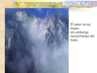 El amor no es besar,sin embargo necesitamos del beso.