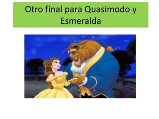 Otro final para Quasimodo y
Esmeralda

 