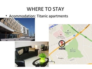 WHERE TO STAY
• Acommodation: Titanic apartments