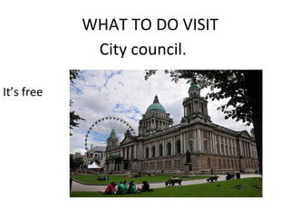 WHAT TO DO VISIT
City council.
It’s free