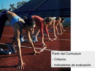 Partir del Curriculum
- Criterios
- Indicadores de evaluación
 