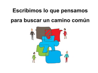 Escribimos lo que pensamos
para buscar un camino común
 