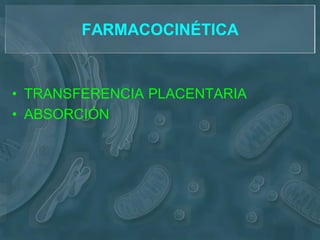 FARMACOCINÉTICA


• TRANSFERENCIA PLACENTARIA
• ABSORCIÓN
 
