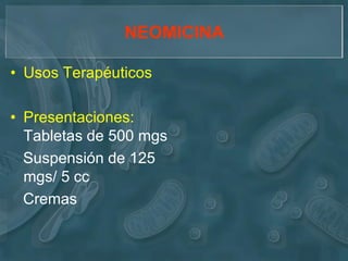 NEOMICINA

• Usos Terapéuticos

• Presentaciones:
  Tabletas de 500 mgs
  Suspensión de 125
  mgs/ 5 cc
  Cremas
 