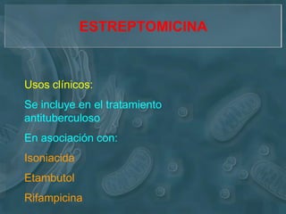 ESTREPTOMICINA


Usos clínicos:
Se incluye en el tratamiento
antituberculoso
En asociación con:
Isoniacida
Etambutol
Rifampicina
 