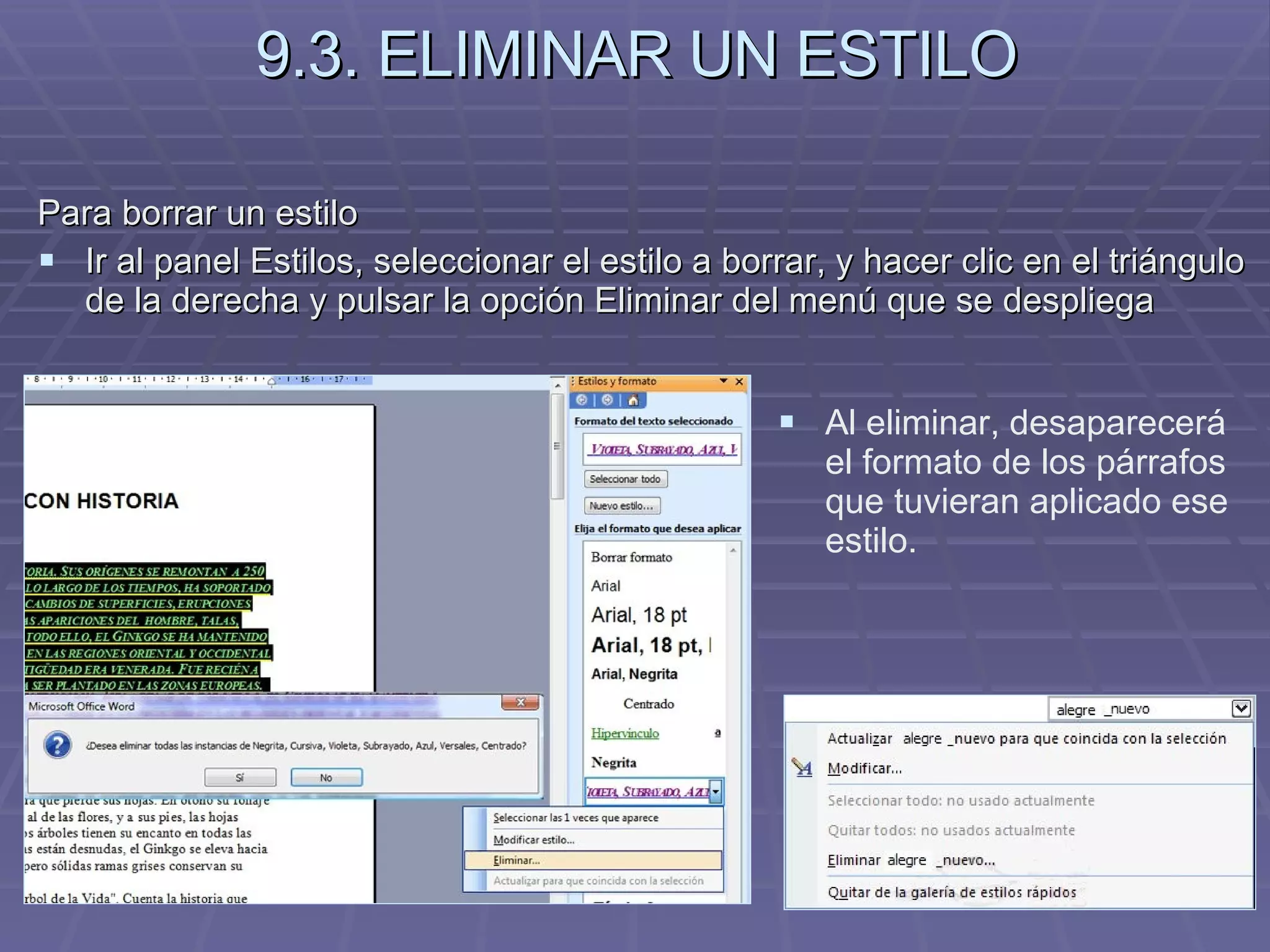 9.3. ELIMINAR UN ESTILO Para borrar un estilo  Ir al panel Estilos, seleccionar el estilo a borrar, y hacer clic en el triángulo de la derecha y pulsar la opción Eliminar del menú que se despliega Al eliminar, desaparecerá el formato de los párrafos que tuvieran aplicado ese estilo. 