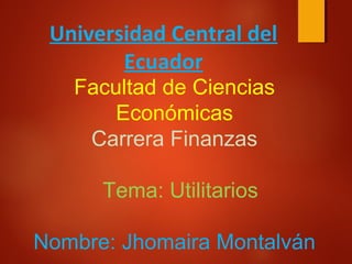 Facultad de Ciencias
Económicas
Carrera Finanzas
Tema: Utilitarios
Nombre: Jhomaira Montalván
Universidad Central del
Ecuador
 