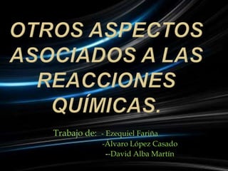 Trabajo de: - Ezequiel Fariña
             -Álvaro López Casado
              --David Alba Martín
 