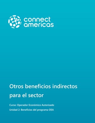 Otros beneficios indirectos
para el sector
Curso: Operador Económico Autorizado
Unidad 2: Beneficios del programa OEA
 