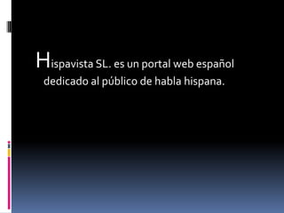 Hispavista SL. es un portal web español
 dedicado al público de habla hispana.
 