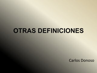 OTRAS DEFINICIONES



              Carlos Donoso
 