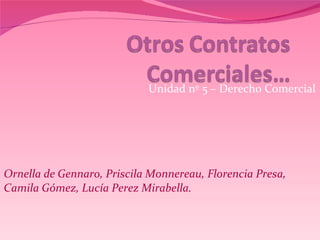 Unidad nº 5 – Derecho Comercial Ornella de Gennaro, Priscila Monnereau, Florencia Presa, Camila Gómez, Lucía Perez Mirabella. 