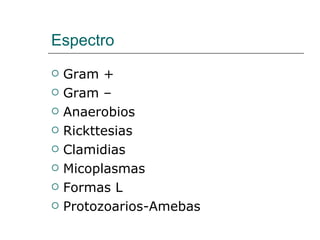 Espectro Gram +  Gram – Anaerobios Rickttesias Clamidias Micoplasmas  Formas L Protozoarios-Amebas 