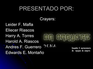 PRESENTADO POR: Crayers: Leider F. Mafla Eliecer Riascos Harry A. Torres Harold A. Riascos Andres F. Guerrero Edwards E. Montaño 