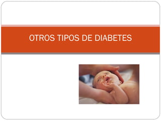 OTROS TIPOS DE DIABETES
 