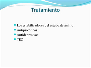 Tratamiento
Los estabilizadores del estado de ánimo
Antipsicóticos
Antidepresivos
TEC
 