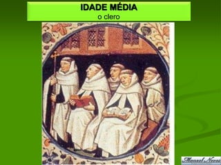 IDADE MÉDIA
   o clero
 
