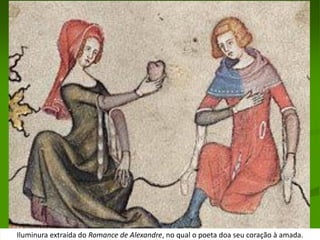 Iluminura extraída do Romance de Alexandre, no qual o poeta doa seu coração à amada.
 