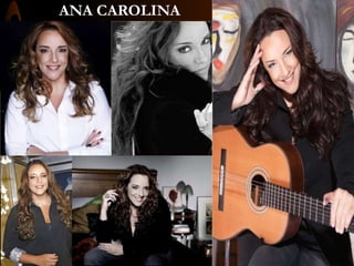 ANA CAROLINA
Cantora , compositora , empresária
, arranjadora e instrumentista.
Premiações
• Prêmio Multishow da MPB: 4 vezes
• Troféu imprensa: 3 vezes
• Prêmio TIM de música: 1 vez
Estilo: “Formal”.
 